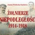 Żołnierze Niepodległości 1914 - 1918? - książka, Joanny Wieliczki – Szarkowej